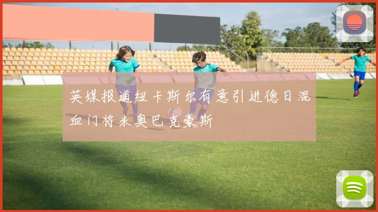 英媒报道纽卡斯尔有意引进德日混血门将米奥巴克豪斯