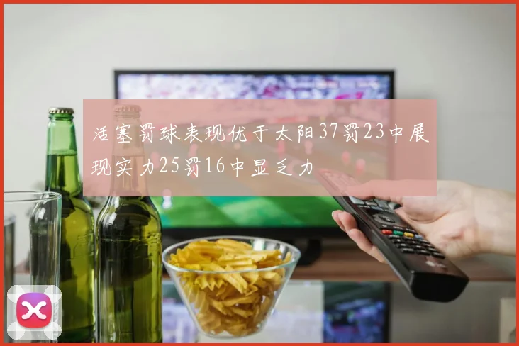 活塞罚球表现优于太阳37罚23中展现实力25罚16中显乏力