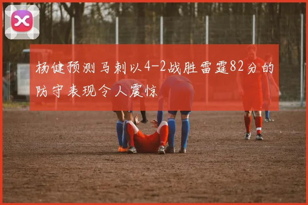 杨健预测马刺以4-2战胜雷霆82分的防守表现令人震惊