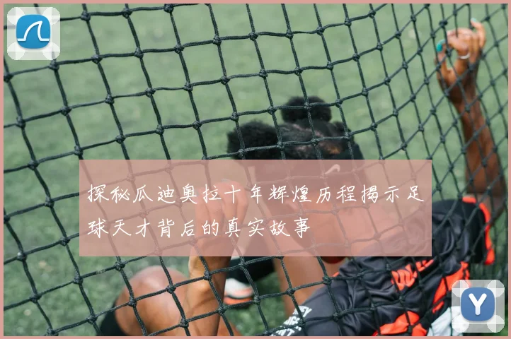 探秘瓜迪奥拉十年辉煌历程揭示足球天才背后的真实故事